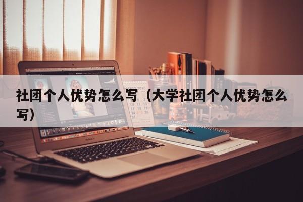 社团个人优势怎么写（大学社团个人优势怎么写）