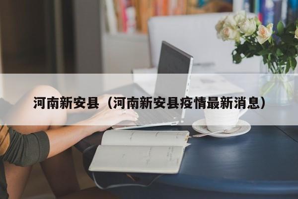 河南新安县（河南新安县疫情最新消息）