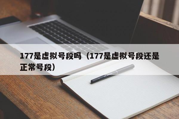 177是虚拟号段吗（177是虚拟号段还是正常号段）