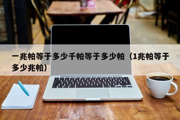 一兆帕等于多少千帕等于多少帕（1兆帕等于多少兆帕）
