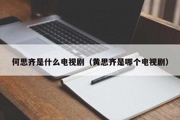 何思齐是什么电视剧（黄思齐是哪个电视剧）