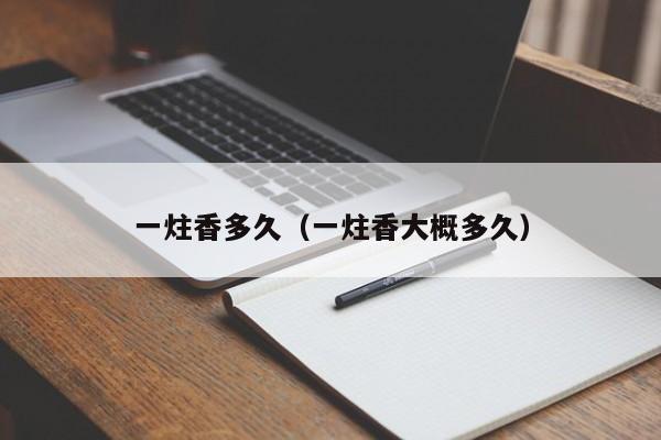 一炷香多久（一炷香大概多久）