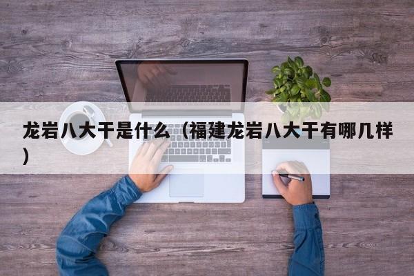 龙岩八大干是什么（福建龙岩八大干有哪几样）