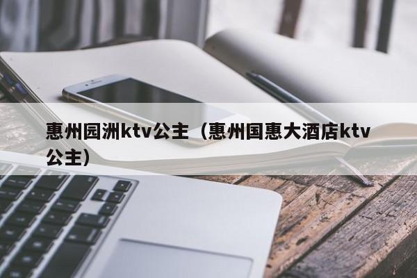 惠州园洲ktv公主（惠州国惠大酒店ktv公主）