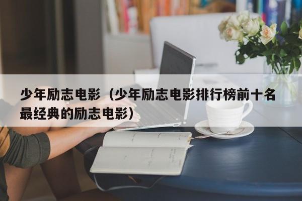 少年励志电影（少年励志电影排行榜前十名 最经典的励志电影）