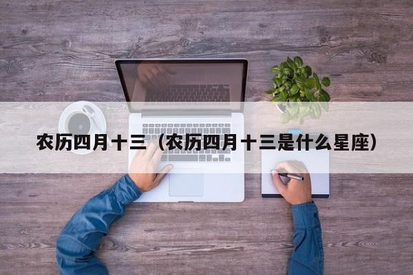 农历四月十三（农历四月十三是什么星座）