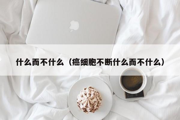 什么而不什么（癌细胞不断什么而不什么）