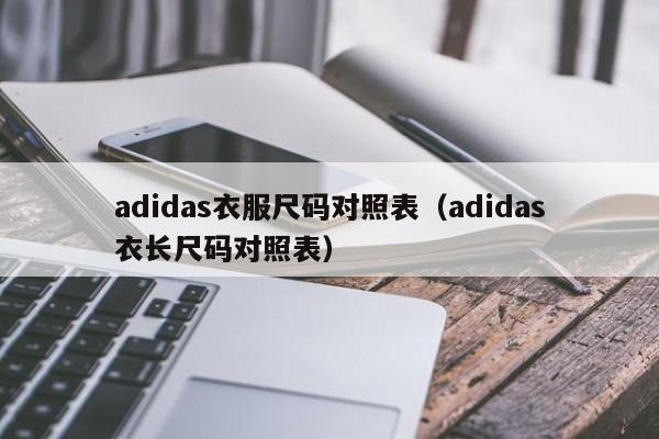 adidas衣服尺码对照表（adidas衣长尺码对照表）