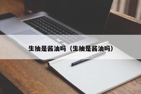 生抽是酱油吗（生抽是酱油吗）