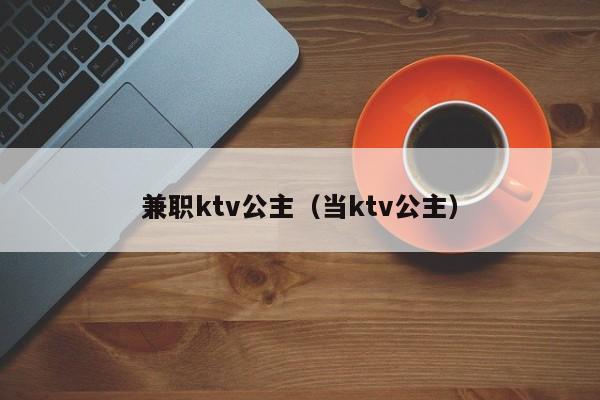 兼职ktv公主（当ktv公主）