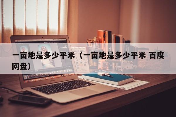 一亩地是多少平米（一亩地是多少平米 百度网盘）