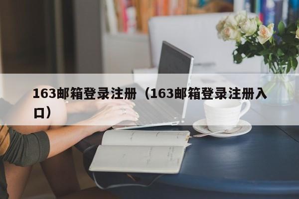163邮箱登录注册（163邮箱登录注册入口）