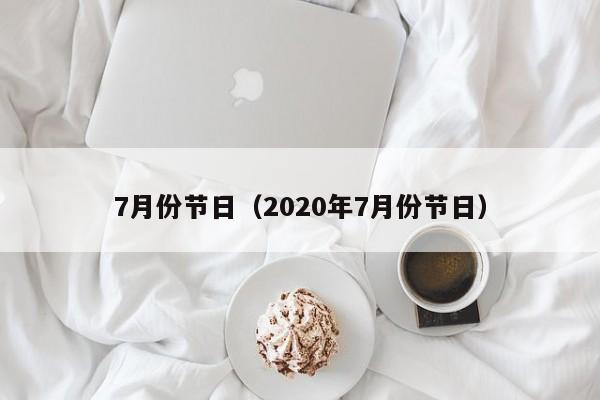 7月份节日（2020年7月份节日）