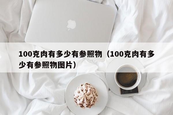 100克肉有多少有参照物（100克肉有多少有参照物图片）
