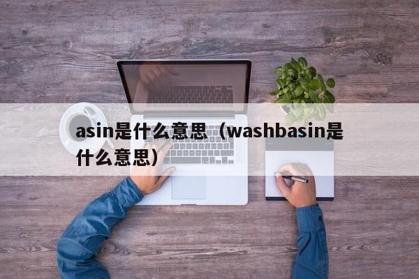 asin是什么意思（washbasin是什么意思）