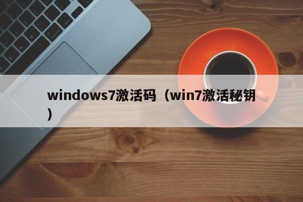 windows7激活码（win7激活秘钥）