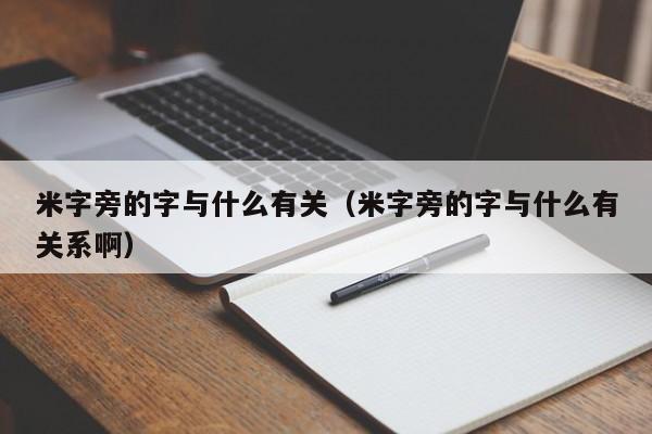 米字旁的字与什么有关（米字旁的字与什么有关系啊）