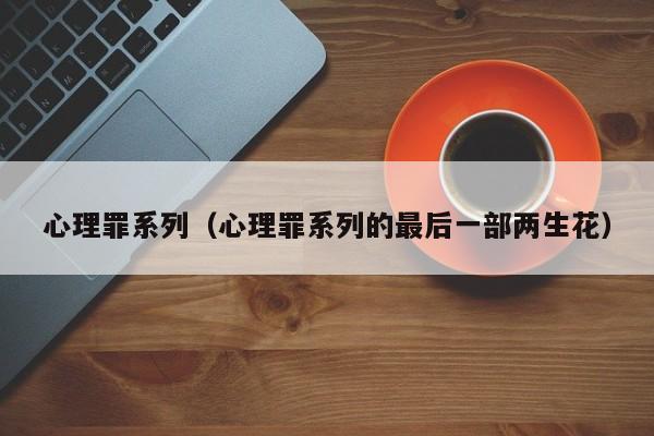 心理罪系列（心理罪系列的最后一部两生花）