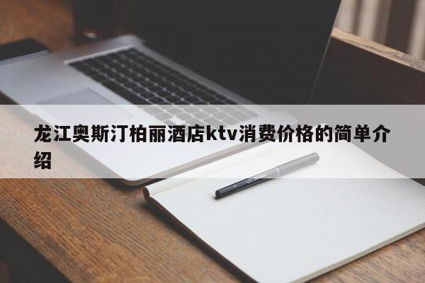 龙江奥斯汀柏丽酒店ktv消费价格的简单介绍