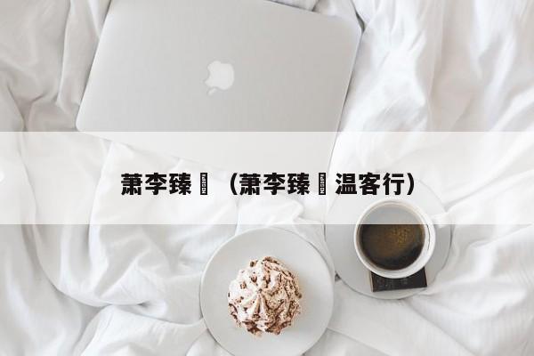萧李臻瑱（萧李臻瑱温客行）