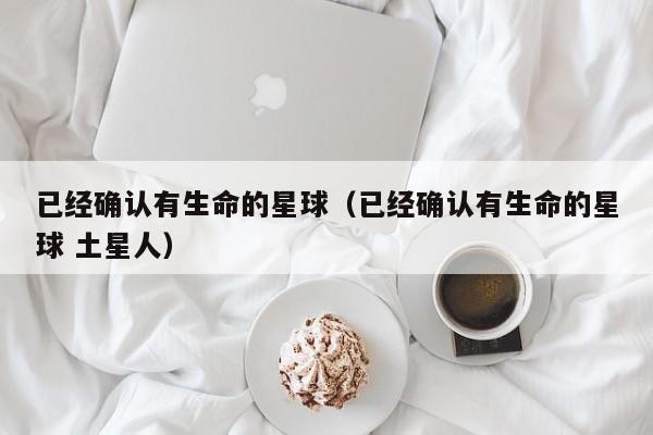 已经确认有生命的星球（已经确认有生命的星球 土星人）