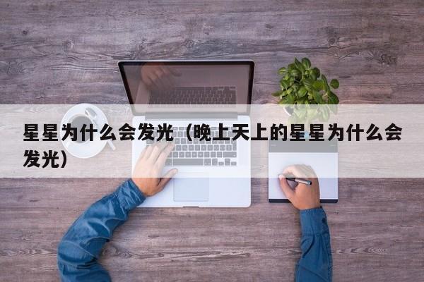 星星为什么会发光（晚上天上的星星为什么会发光）