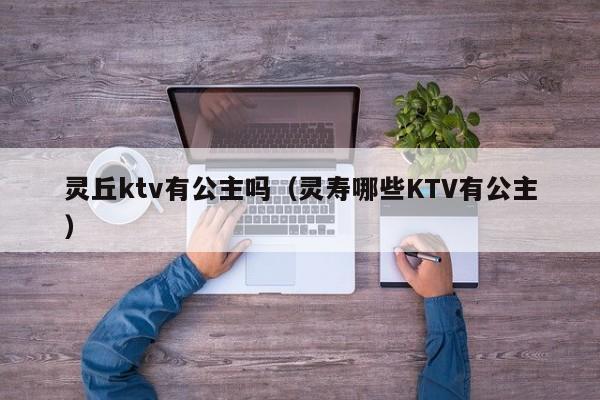 灵丘ktv有公主吗（灵寿哪些KTV有公主）