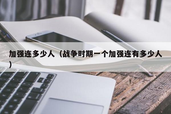 加强连多少人（战争时期一个加强连有多少人）