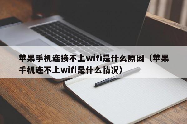苹果手机连接不上wifi是什么原因（苹果手机连不上wifi是什么情况）