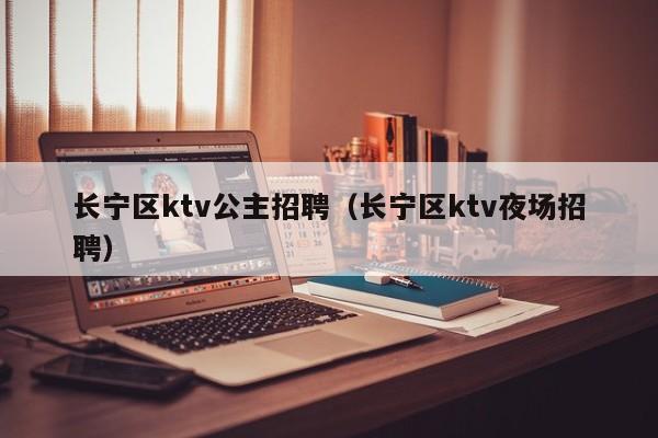 长宁区ktv公主招聘（长宁区ktv夜场招聘）