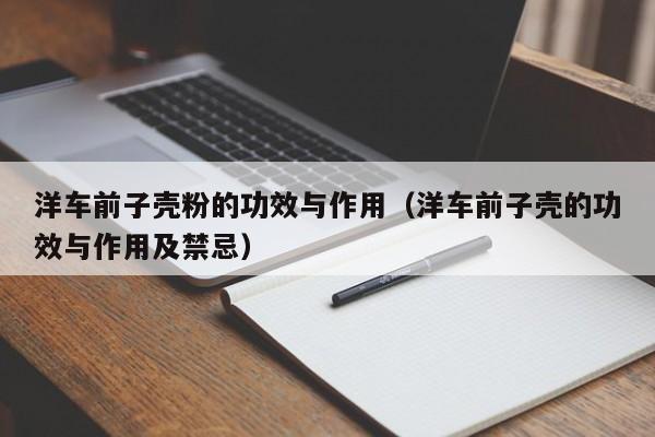 洋车前子壳粉的功效与作用（洋车前子壳的功效与作用及禁忌）