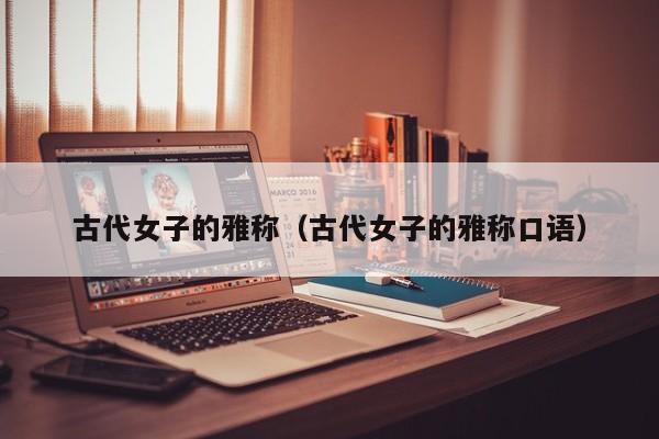 古代女子的雅称（古代女子的雅称口语）