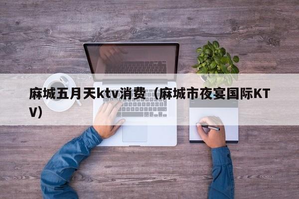 麻城五月天ktv消费（麻城市夜宴国际KTV）