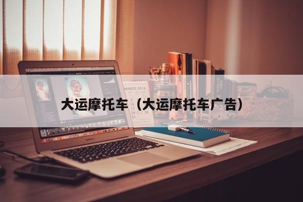 大运摩托车（大运摩托车广告）