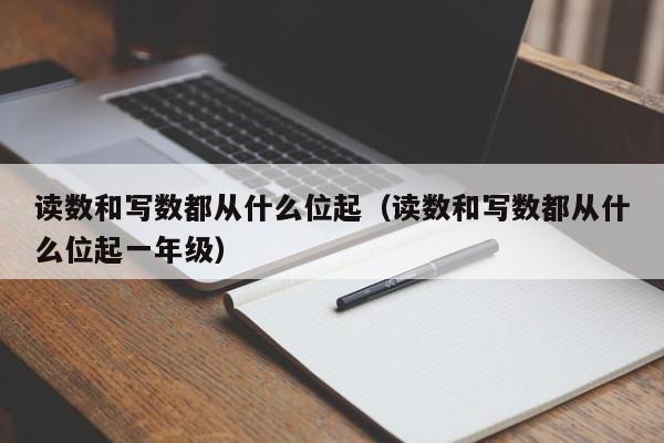 读数和写数都从什么位起（读数和写数都从什么位起一年级）