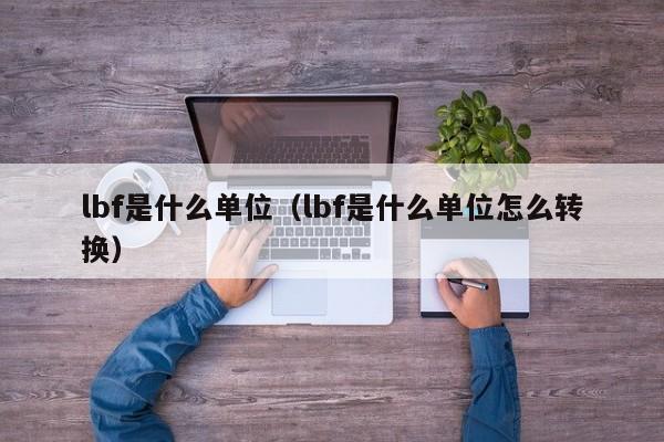 lbf是什么单位（lbf是什么单位怎么转换）