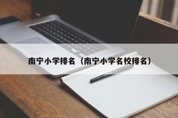 南宁小学排名（南宁小学名校排名）