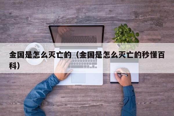 金国是怎么灭亡的（金国是怎么灭亡的秒懂百科）