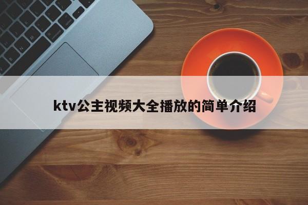 ktv公主视频大全播放的简单介绍