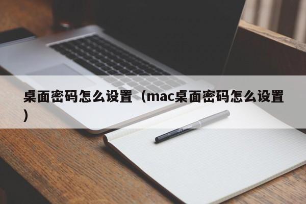 桌面密码怎么设置（mac桌面密码怎么设置）