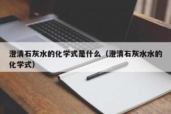 澄清石灰水的化学式是什么（澄清石灰水水的化学式）